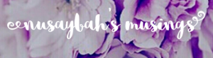 Nusaybahs Musings