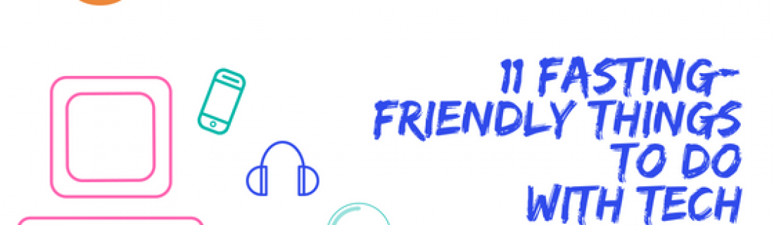 Ramadan Day 9 – 11 Fasting-Friendly Things to Do with Tech this Ramadan