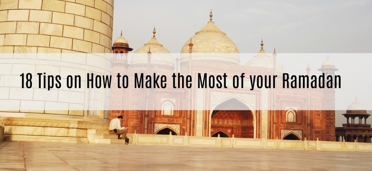 Ramadan Day 26 – 18 Tips on How to Make the Most of your Ramadan