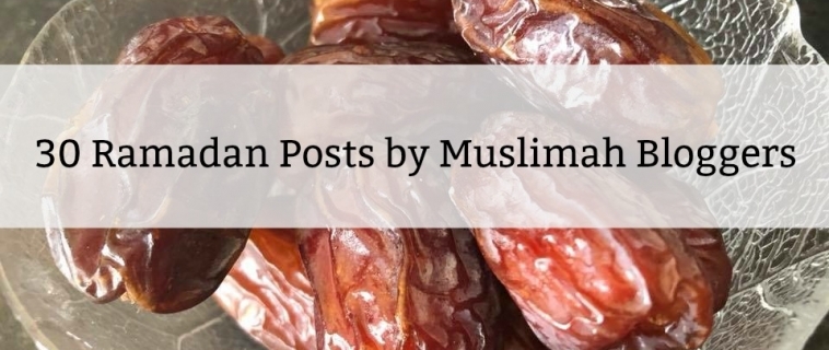 30 Ramadan Posts by Muslimah Bloggers for you to Read during Ramadan