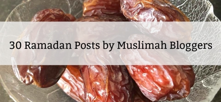 30 Ramadan Posts by Muslimah Bloggers for you to Read during Ramadan