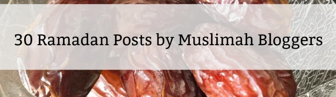 30 Ramadan Posts by Muslimah Bloggers for you to Read during Ramadan