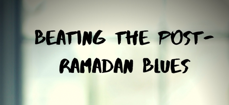 Day 30 Ramadan 2019/Eid – Beating the post Ramadan Blues