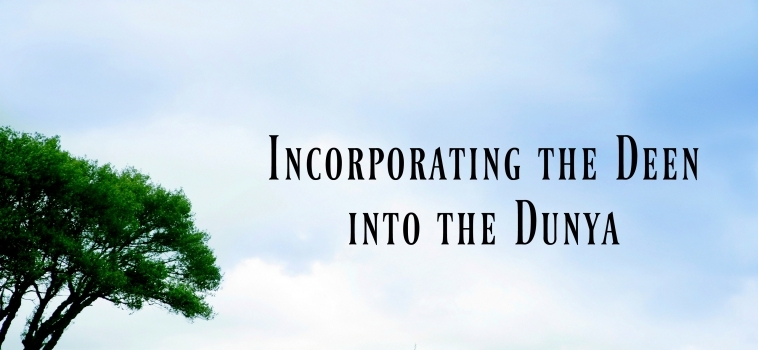 Incorporating the Deen into the Dunya