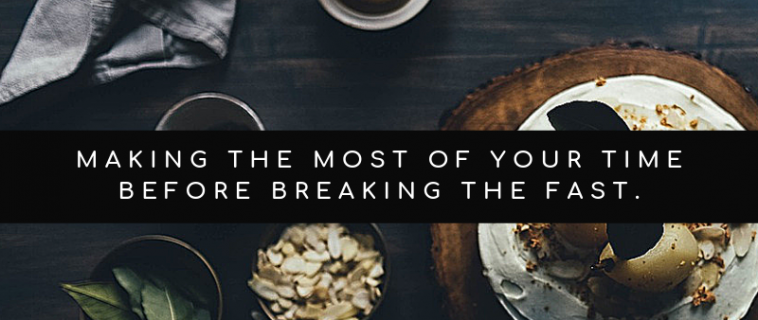 Day 11 – Making the Most of Your Time Before Breaking Your Fast