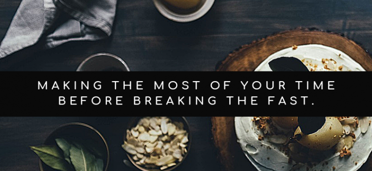 Day 11 – Making the Most of Your Time Before Breaking Your Fast