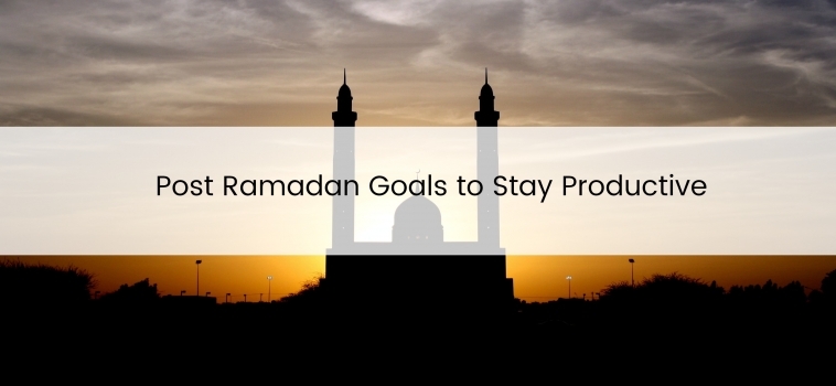 Post Ramadan Goals to Stay Productive