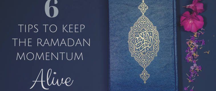 6 Tips to Keep the Ramadan Momentum Alive