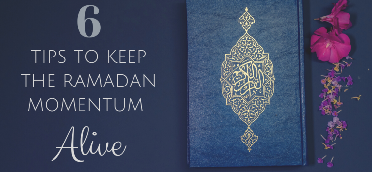 6 Tips to Keep the Ramadan Momentum Alive