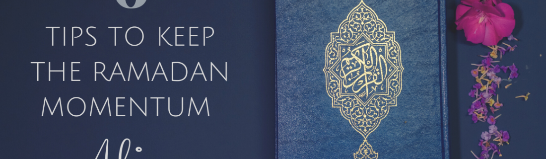 6 Tips to Keep the Ramadan Momentum Alive