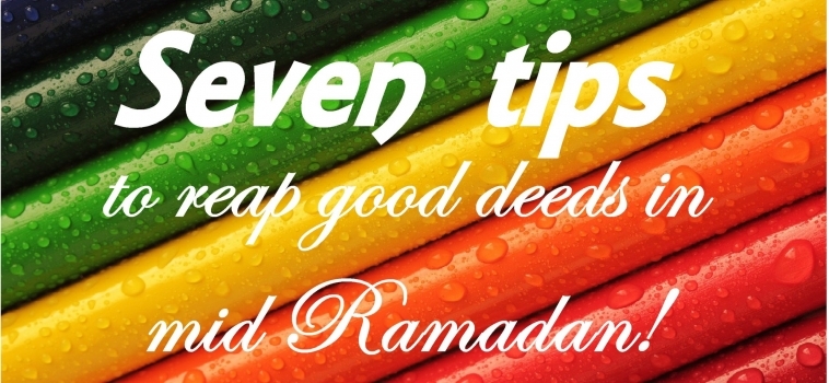 Seven tips to reap good deeds this Ramadan – Ramadan 2020 Day 10