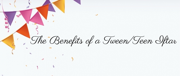 Ramadan Day 16 – The Benefits of a Tween/Teen Iftar