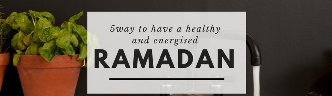 Ramadan Day 7 – 5 Ways to Have a Healthy & Energized Ramadan