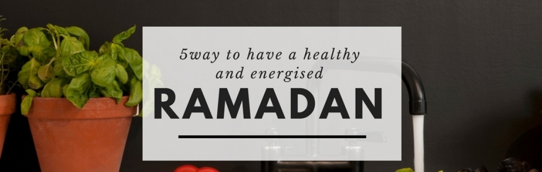 Ramadan Day 7 – 5 Ways to Have a Healthy & Energized Ramadan